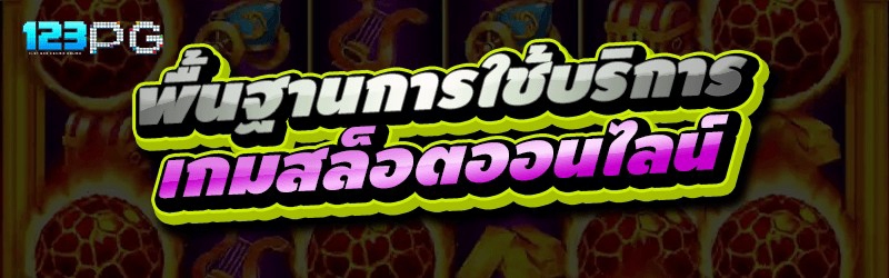 พื้นฐานการใช้บริการ เกมสล็อตออนไลน์